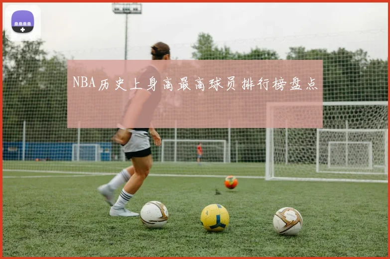 NBA历史上身高最高球员排行榜盘点