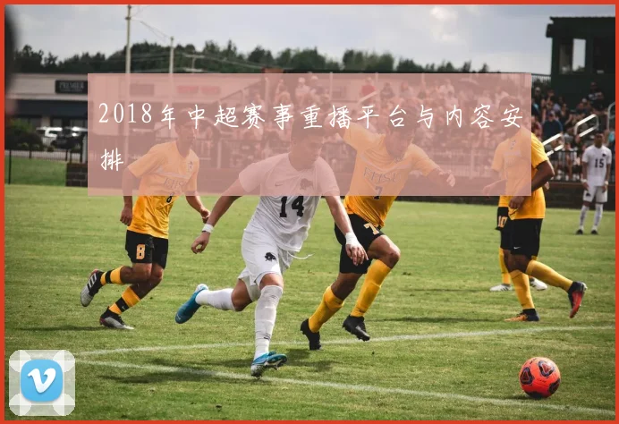 2018年中超赛事重播平台与内容安排