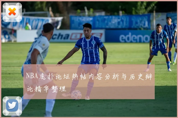 NBA虎扑论坛热帖内容分析与历史辩论精华整理